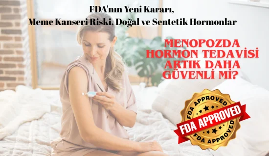 Menopozda Hormon Tedavisi Artık Daha Güvenli mi? FDA'nın Yeni Kararı, Meme Kanseri Riski, Doğal ve Sentetik Hormonlar